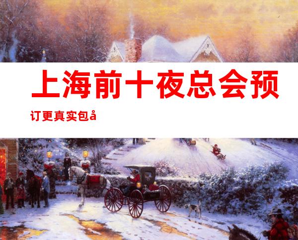 上海前十夜总会预订 更真实包厢消费一览表