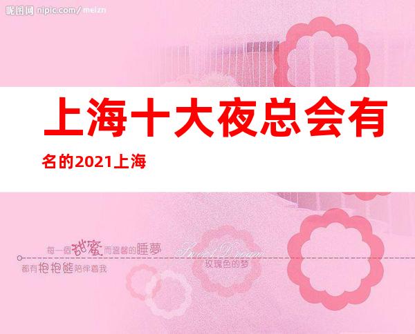 上海十大夜总会有名的 2021上海最佳夜总会排行榜