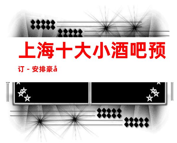 上海十大小酒吧预订－安排豪华娱乐阵容