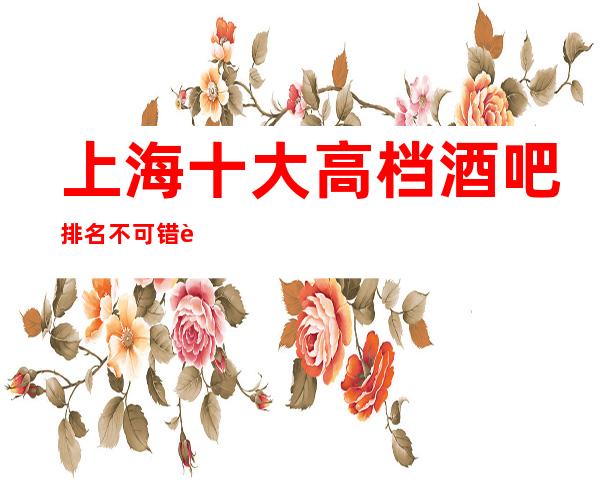 上海十大高档酒吧排名不可错过-上海天上人间酒吧预订