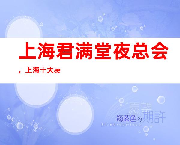 上海君满堂夜总会,上海十大更高夜总会之一
