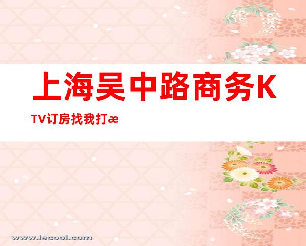 上海吴中路商务KTV订房找我打折送酒水