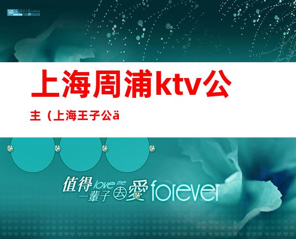 上海周浦ktv公主(上海王子公主ktv打浦桥)