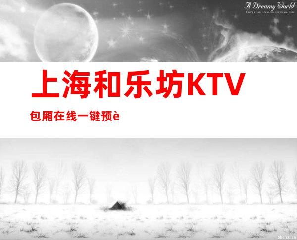 上海和乐坊KTV包厢在线一键预订不繁琐
