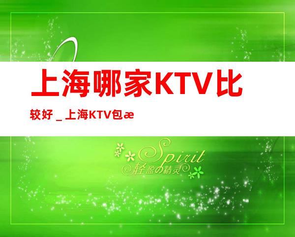 上海哪家KTV比较好_上海KTV包房线上预订