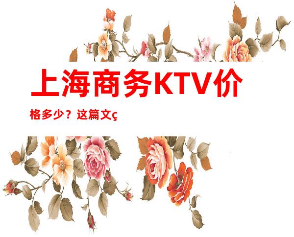 上海商务KTV价格多少？这篇文章让你少吃亏