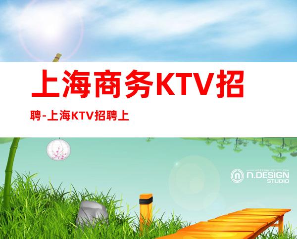 上海商务KTV招聘-上海KTV招聘上班轻松无压力