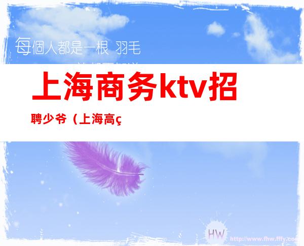 上海商务ktv招聘少爷(上海高端商务KTV招聘)