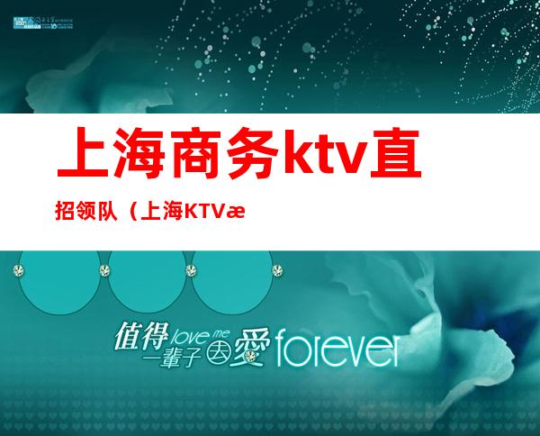 上海商务ktv直招领队(上海KTV招服务员)