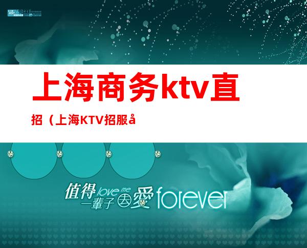 上海商务ktv直招(上海KTV招服务员)