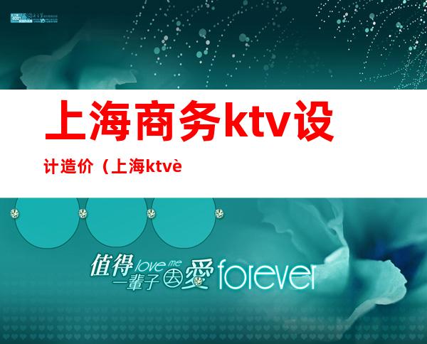 上海商务ktv设计造价(上海ktv装修设计)