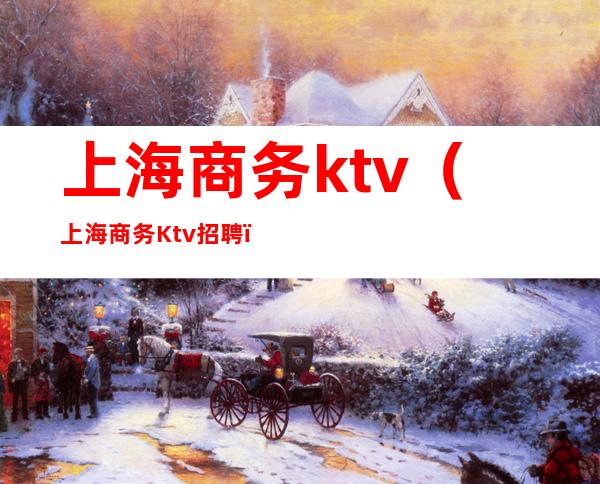 上海商务ktv(上海商务Ktv招聘)