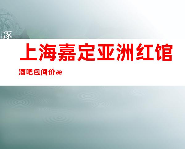 上海嘉定亚洲红馆酒吧包间价格,酒水消费,怎么预订