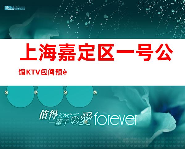上海嘉定区一号公馆KTV包间预订,消费价格,好玩不贵!