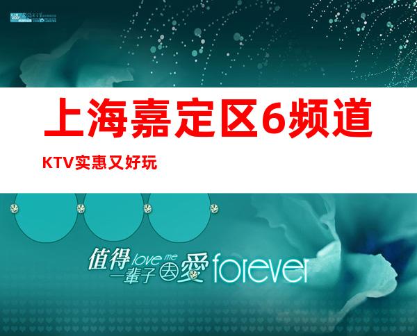 上海嘉定区6频道KTV实惠又好玩的KTV包厢预订推荐！
