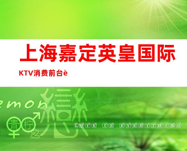 上海嘉定英皇国际KTV消费前台订包厢介绍-丰庄路515号