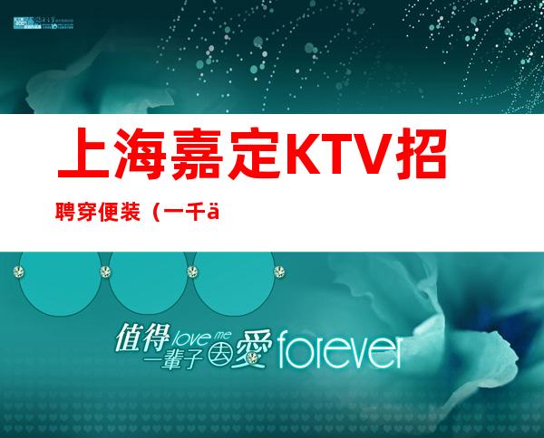 上海嘉定KTV招聘 穿便装 （一千五起步）  [更高KTV招聘服务员]