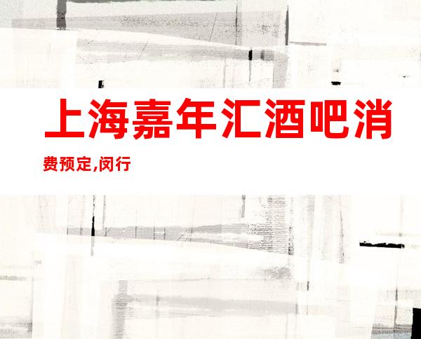 上海嘉年汇酒吧消费预定,闵行区嘉年汇原金色年代怎么样,好玩吗？