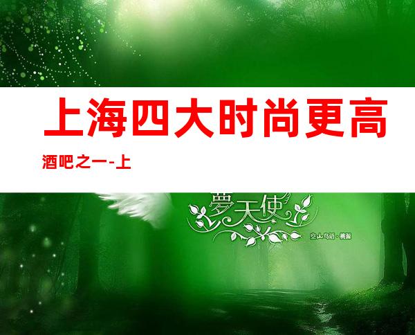 上海四大时尚更高酒吧之一-上海新丽花酒吧