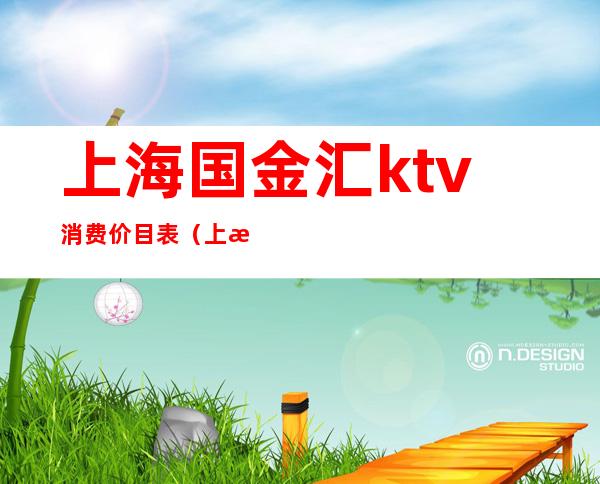 上海国金汇ktv消费价目表(上海国金汇KTV)
