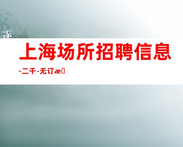 上海场所招聘信息-二千-无订房任务