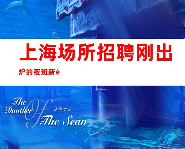 上海场所招聘刚出炉的夜班新鲜热门行业