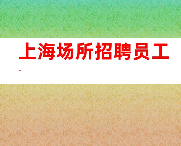 上海场所招聘员工-