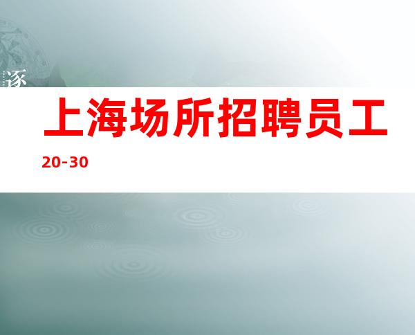 上海场所招聘员工20-30