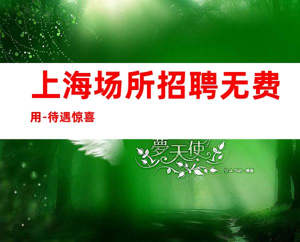 上海场所招聘无费用-待遇惊喜不断