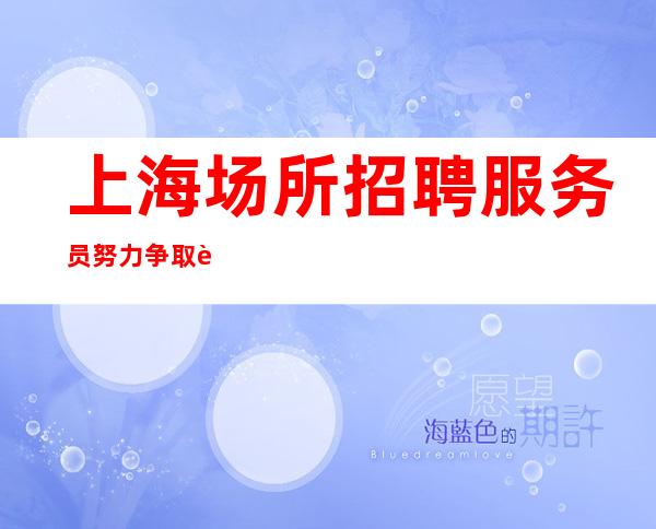上海场所招聘服务员 努力争取自己想要的生活。