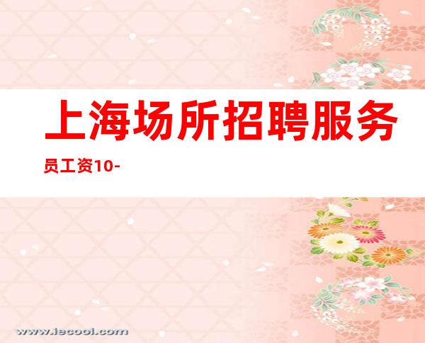 上海场所招聘 服务员 工资 10-