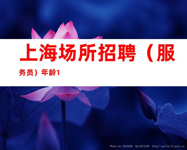 上海场所招聘(服务员)年龄18-35周岁 薪资过万