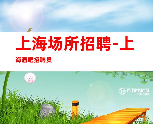 上海场所招聘-上海酒吧招聘员工-上海静吧招聘信息