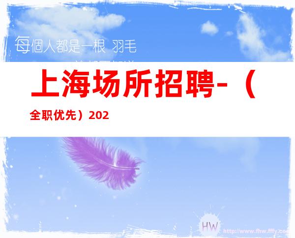 上海场所招聘- (全职优先) 2023年一起发财 从此开始