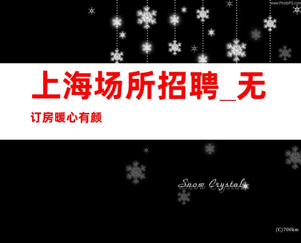 上海场所招聘_无订房暖心有颜有财