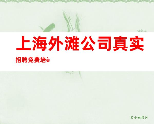 上海外滩公司真实招聘免费培训生意好保上班