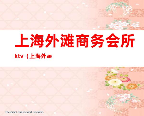 上海外滩商务会所ktv(上海外滩高档会所)