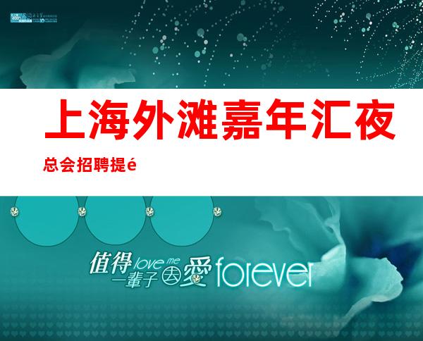 上海外滩嘉年汇夜总会招聘提防中介骗局-真正不收夜总会