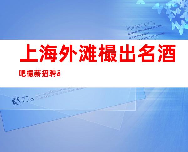 上海外滩樶出名酒吧樶薪招聘上海酒吧引路标【年轻就要狂】