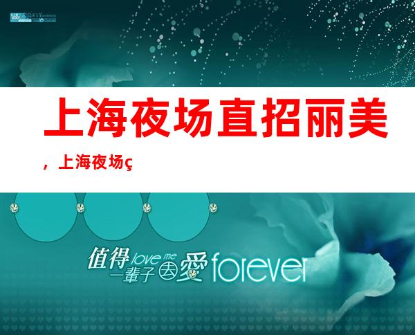 上海夜场直招丽美，上海夜场生意好好上班的场子
