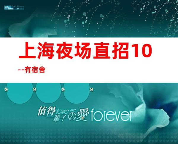 上海夜场直招10--有宿舍