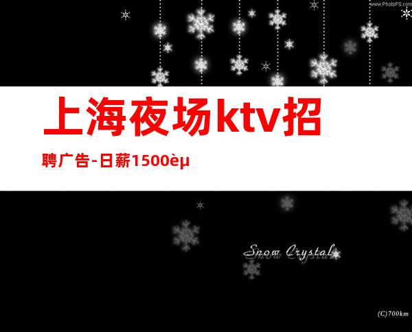 上海夜场ktv招聘广告-日薪1500起何以解忧唯有暴富
