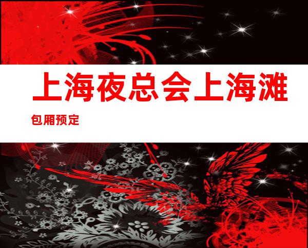 上海夜总会上海滩包厢预定