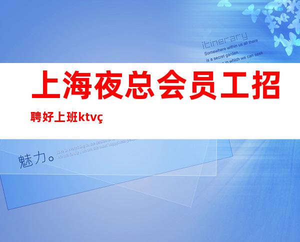 上海夜总会员工招聘 好上班ktv火爆素质高工作