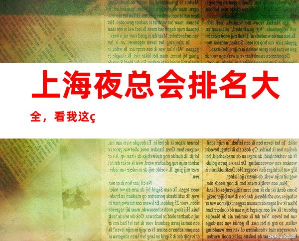 上海夜总会排名大全,看我这篇文章给你KTV消费价格