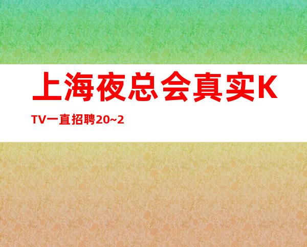 上海夜总会真实KTV一直招聘20~25宝山知名老店