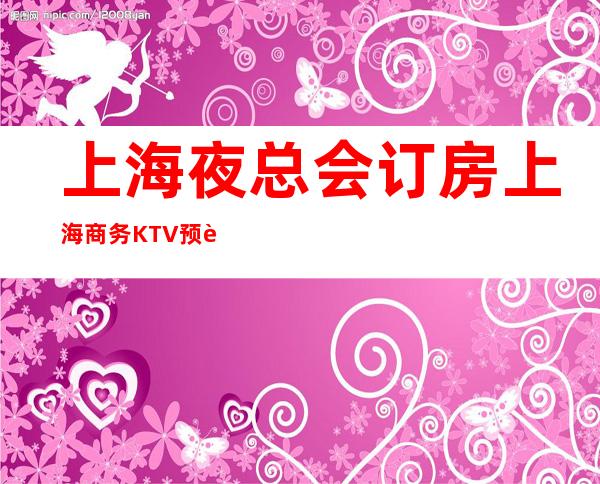 上海夜总会订房 上海商务KTV预订