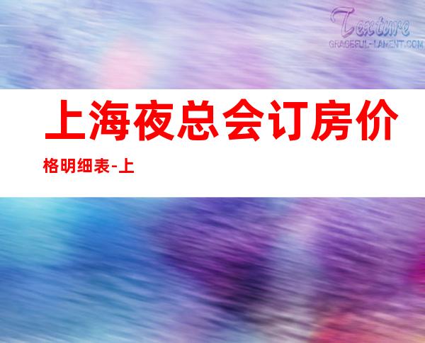 上海夜总会订房.价格明细表-上海KTV订房信息-包房价格