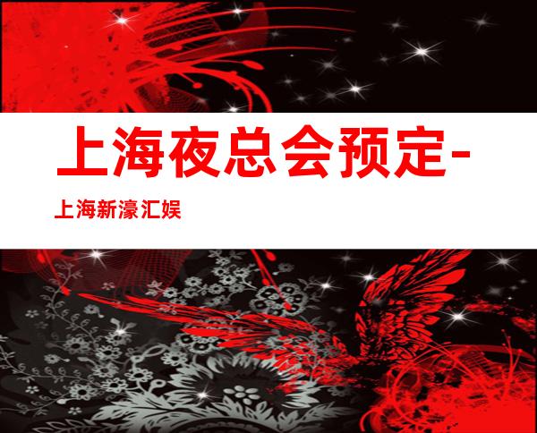上海夜总会预定-上海新濠汇娱乐会所KTV