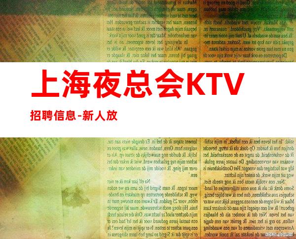 上海夜总会KTV招聘信息-新人放心加入我们